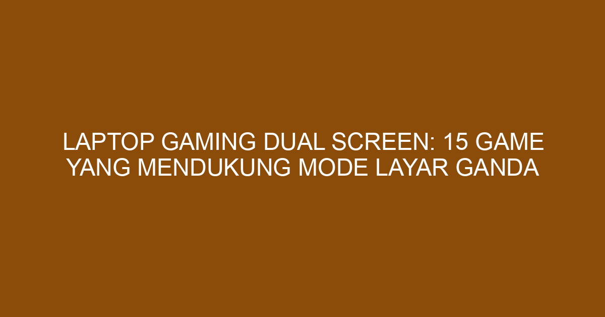 Laptop Gaming Dual Screen: 15 Game yang Mendukung Mode Layar Ganda